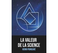 La Valeur de la Science - Henri Poincaré. Édition originale et intégrale, incluant une biographie détaillée de l’auteur.: Exploration visionnaire des ... des plus grands génies scientifiques français