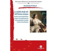 La validità degli atti dell’Unione europea. Questioni in tema di legittimazione ad agire e di coordinamento tra rinvio pregiudiziale di validità e ricorso di annullamento. Nuova ediz.