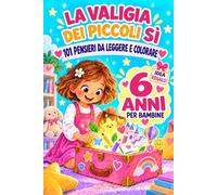 La Valigia dei Piccoli Sì: 101 Pensieri Positivi Da Leggere E Colorare per Bambine Di 6 Anni, Un’idea Regalo Speciale