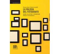La valigia del fotografo. Ideare, allestire e comunicare progetti fotografici