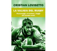 La Valigia Del Rugby. Personaggi, Avventure, Viaggi Del Mondo Ovale - - 2024