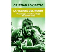La valigia del rugby. Personaggi, avventure, viaggi del mondo ovale
