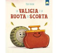 La valigia e la ruota di scorta. Ediz. a colori