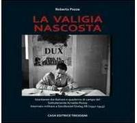La valigia nascosta. Istantanee dai Balcani e quaderno di campo del sototenente Arnaldo Pozza internato militare a Sandbostel Stalag XB (1941-45)