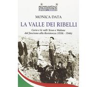 La valle dei ribelli. Corio e le valli Tesso e Malone dal fascismo alla Resistenza (1936-1939)