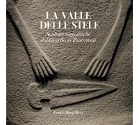 La valle delle stele. Sculture megalitiche del Castello di Pontremoli. Edi...