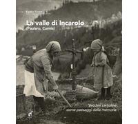La valle di Incaroio. Paularo, Carnia. Vecchie cartoline come paesaggi della mem