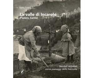 La valle di Incaroio. Paularo, Carnia. Vecchie cartoline come paesaggi della mem