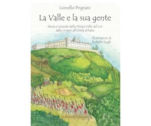 La valle e la sua gente. Storia e vicende della Media Valle del Liri dalle origini all'Unità d'Italia. Nuova ediz.