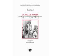 La valle rossa. Cronache del movimento operaio dell’antifascismo della Resistenza nella Valle del Bisenzio