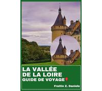 LA VALLÉE DE LA LOIRE GUIDE DE VOYAGE: Votre guide indispensable pour voyager dans le Val de Loire : Châteaux, Villages, Gastronomie, Vins, Culture, Activités de plein air et Itinéraires