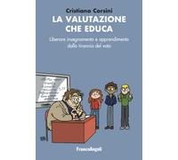 La valutazione che educa. Liberare insegnamento e apprendimento dalla tirannia del voto