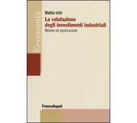 La valutazione degli investimenti industriali. Metodo ed applicazione
