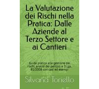 La Valutazione dei Rischi nella Pratica: Dalle Aziende al Terzo Settore e ai Cantieri: Guida pratica alla gestione dei rischi, analisi dei pericoli e D.Lgs. 81/2008 con casi ed esempi