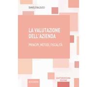 La valutazione dell'azienda. Principi, metodi, fiscalità