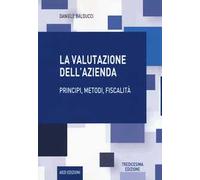 La valutazione dell'azienda. Principi, metodi, fiscalità