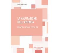 Libri Daniele Balducci - La Valutazione Dell'azienda. Principi, Metodi, Fiscalit