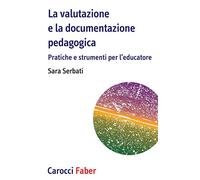 La valutazione e la documentazione pedagogica. Pratiche e strumenti per l'educatore