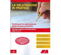 La valutazione in pratica. Italiano e ambito antropologico - Classi 1a, 2a, 3a