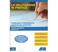 La valutazione in pratica. Storia e Geografia - Classi 4a e 5a