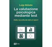 La valutazione psicologica mediante test. Dalla raccolta dei dati al report