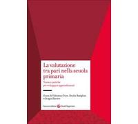 La valutazione tra pari nella scuola primaria. Teorie e pratiche per sviluppare apprendimenti