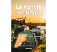 La Vanlife à petit prix: Un guide accessible, pratique et inspirant pour se lancer dans la vanlife sans se ruiner.