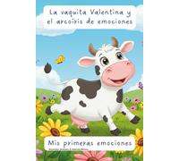La vaquita Valentina y el arcoíris de emociones: Una aventura para entender mis primeras emociones