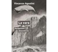 La vara. Navigazioni dolomitiche - Agostini Vincenzo