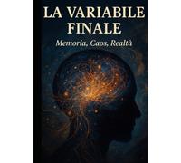 La Variabile Finale: Memoria, Caos, Realtà: Memoria, Caos, Realtà