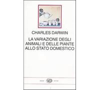 La variazione degli animali e delle piante allo stato domestico - Darwin Charles