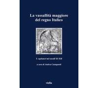 La vassallità maggiore del Regno italico. I «capitanei» nei secoli XI-XII. Atti del Convegno (Verona, 4-6 novembre 1999)