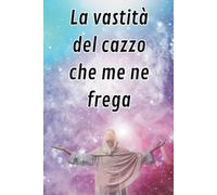 La Vastità del Cazzo che me ne Frega: Simpatico Taccuino a Righe per Appunti, Notebook, Quaderno Divertente, Idea Regalo