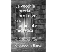 La vecchia Libreria - Libro terzo - scia illuminante micaelica: The Old Bookshop - Book Three: The Michaelic Trail of Light