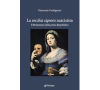 Libri Giancarla Codrignani - La Vecchia Signora Narcisista. Il Parlamento Della