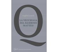 Libri Angelo Lumelli - La Vecchiaia Del Bambino Matteo