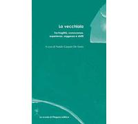 La vecchiaia. Tra fragilità, conoscenza, esperienza, saggezza e diritti