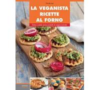 La veganista ricette al forno. Dolce e salato senza prodotti di origine animale. Ediz. illustrata