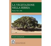 La vegetazione nella Bibbia. Piante, fiori, erbe. Ediz. integrale