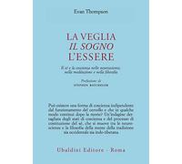 La veglia, il sogno, l'essere. Il sé e la coscienza nelle neuroscienze, nella meditazione e nella filosofia