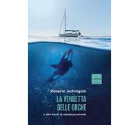 La vendetta delle orche e altre storie di resistenza animale