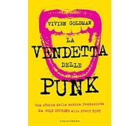 Libri Goldman Vivien - La Vendetta Delle Punk. Una Storia Della Musica Femminist