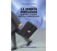 La vendita persuasiva. Le strategie e le tecniche dei migliori venditori del mondo