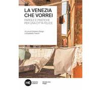 La Venezia che vorrei. Parole e pratiche per una città felice. Ediz. integrale