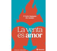 La venta es amor: El lado humano de vender · Un viaje personal para reconciliarte con las ventas y contigo