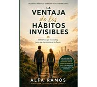 LA VENTAJA DE LOS HÁBITOS INVISIBLES: Pequeñas acciones diarias que transforman silenciosamente tu salud, tu mentalidad, tus relaciones y tu futuro
