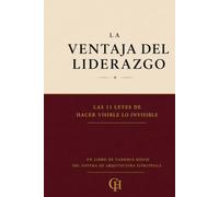 La Ventaja del Liderazgo: Las 11 leyes para hacer visible lo invisible