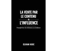 LA VENTE PAR LE CONTENU ET L' INFLUENCE: Transformer la résistance en évidence