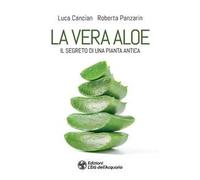 Libri Luca Cancian / Panzarin Roberta - La Vera Aloe. Il Segreto Di Una Pianta A