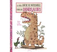 La vera, anche se incredibile, storia dei dinosauri. Ediz. a colori